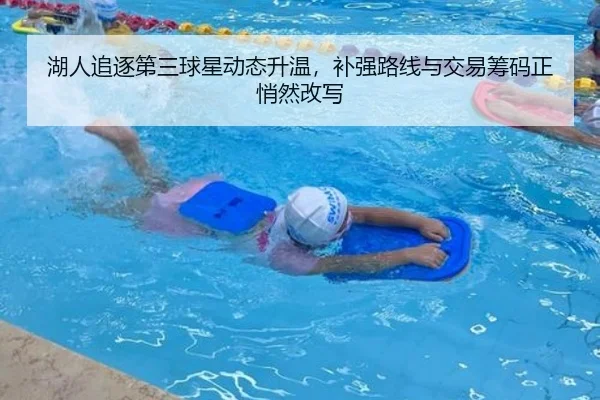 湖人追逐第三球星动态升温，补强路线与交易筹码正悄然改写